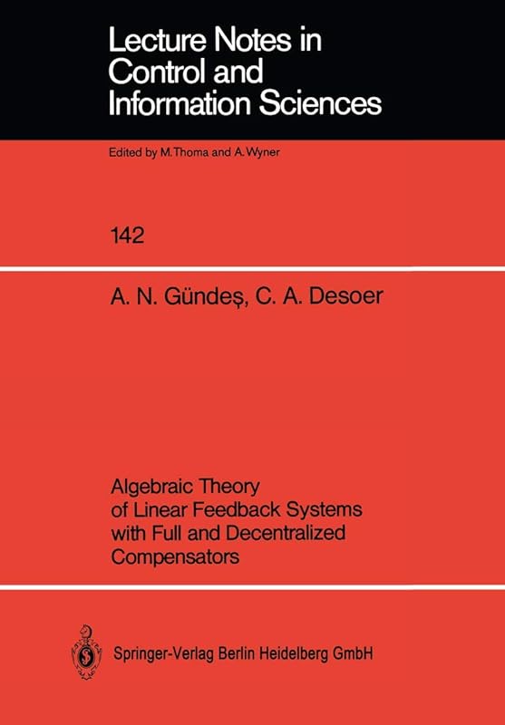 Algebraic Theory of Linear Feedback Systems with Full and Decentralized Compensators (Lecture Notes in Control and Information Sciences, 142) by A.Nazli G&uuml;ndes