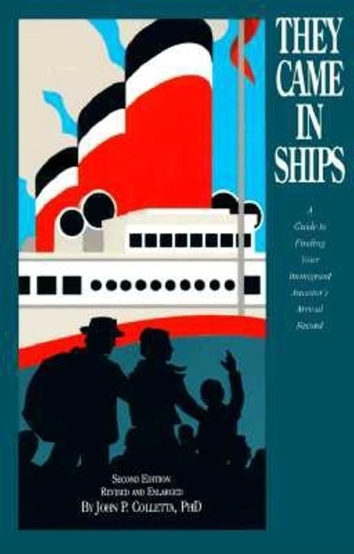 They Came in Ships: A Guide to Finding Your Immigrant Ancestor's Arrival Record by John Philip Colletta
