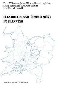 Flexibility and Commitment in Planning: A Comparative Study of Local Planning and Development in the Netherlands and England by D. Thomas