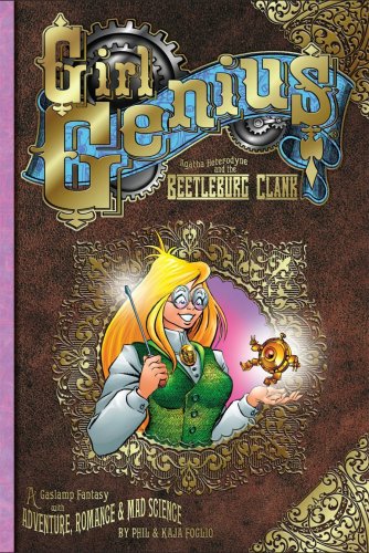 Girl Genius Volume 1: Agatha Heterodyne & The Beetleburg Clank by Phil Foglio