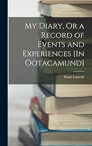 My Diary, Or a Record of Events and Experiences [In Ootacamund] by Franz Lemerle