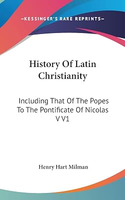 History Of Latin Christianity: Including That Of The Popes To The Pontificate Of Nicolas V V1