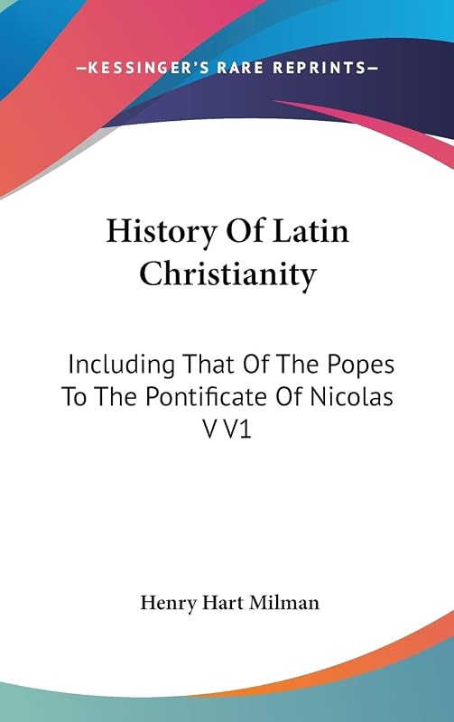 History Of Latin Christianity: Including That Of The Popes To The Pontificate Of Nicolas V V1 by Henry Hart Milman