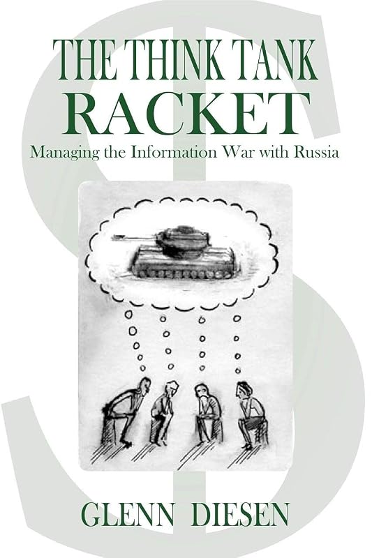 The Think Tank Racket: Managing the Information War with Russia by Glenn Diesen
