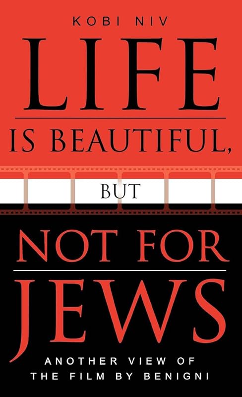 Life is Beautiful, But Not for Jews: Another View of the Film by Benigni (The Scarecrow Filmmakers Series Book 107) by Kobi Niv