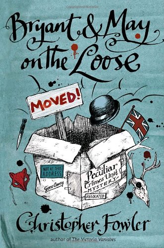 Bryant &amp; May on the Loose: A Peculiar Crimes Unit Mystery by Christopher Fowler