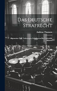 Das Deutsche Strafrecht: Allgemeiner Teil. Vorlesungen, gehalten an der Universität Münster (German Edition) by Andreas Thomsen