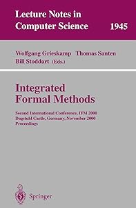Integrated Formal Methods: Second International Conference, IFM 2000, Dagstuhl Castle, Germany, November 1-3, 2000 Proceedings (Lecture Notes in Computer Science, 1945)