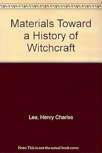 Materials Toward a History of Witchcraft by Henry Charles Lea