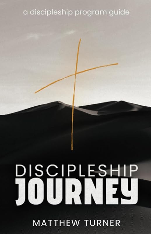 Discipleship Journey: A Discipleship Program Guide by Matthew Turner