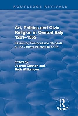 Art, Politics and Civic Religion in Central Italy, 1261–1352 (Routledge Revivals)