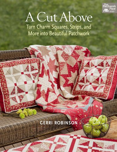 A Cut Above: Turn Charm Squares, Strips, and More into Beautiful Patchwork by Gerri Robinson