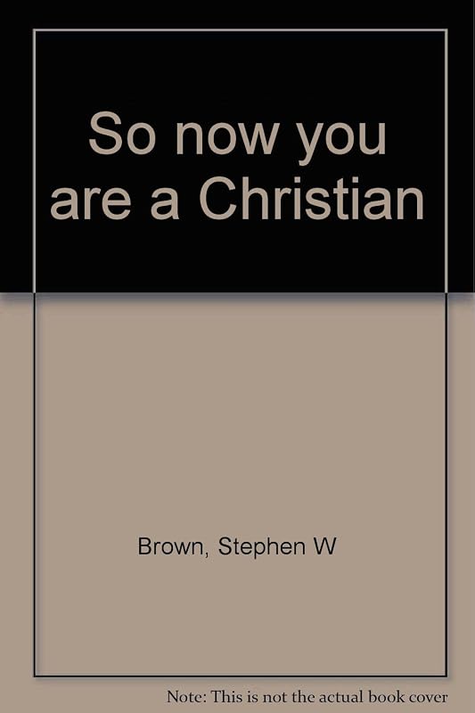 So now you are a Christian by Stephen W. Brown