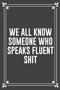 WE ALL KNOW SOMEONE WHO SPEAKS FLUENT SHIT: Funny Blank Lined Ofiice Journals For Friend or Coworkers