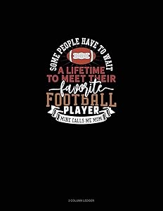 Some People Have To Wait A Lifetime To Meet Their Favourite Football Player Mine Calls Me Mom: 3 Column Ledger
