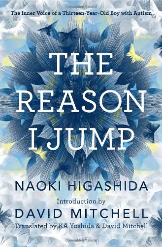 The Reason I Jump: The Inner Voice of a Thirteen-Year-Old Boy with Autism by Naoki Higashida