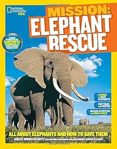 National Geographic Kids Mission: Elephant Rescue: All About Elephants and How to Save Them