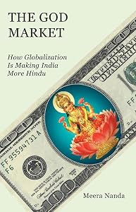 The God Market: How Globalization is Making India More Hindu by Meera Nanda