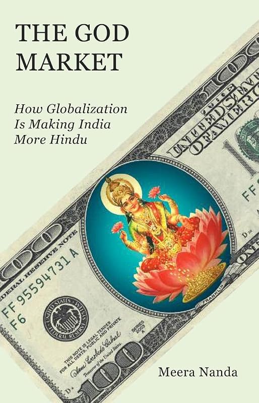 The God Market: How Globalization is Making India More Hindu by Meera Nanda