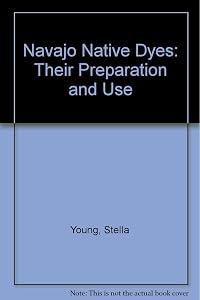 Navajo Native Dyes: Their Preparation and Use by Stella Young