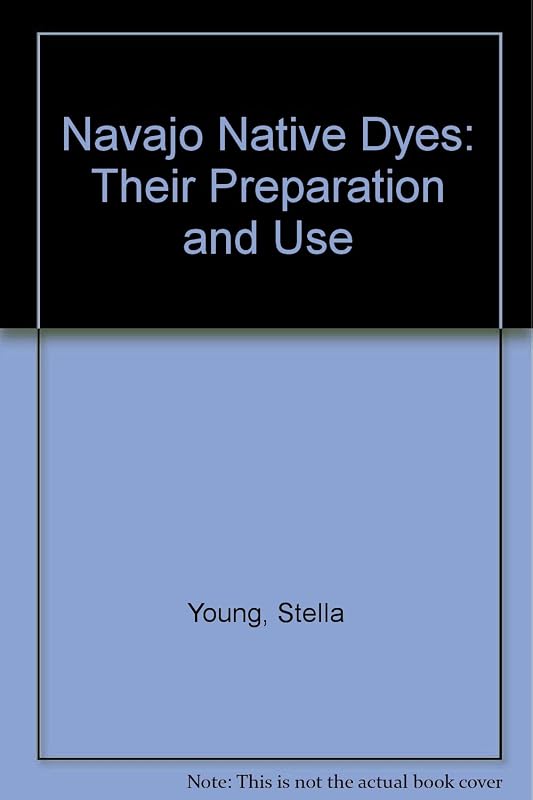 Navajo Native Dyes: Their Preparation and Use by Stella Young