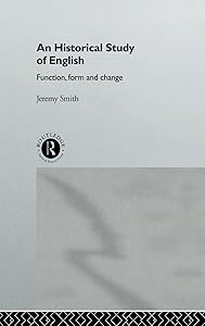 An Historical Study of English: Function, Form and Change by Jeremy Smith