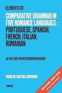 Elements of Comparative Grammar in Five Romance Languages: Portuguese, Spanish, French, Italian, Romanian - An Outline for Intercomprehension: Second Edition: Revised and Expanded