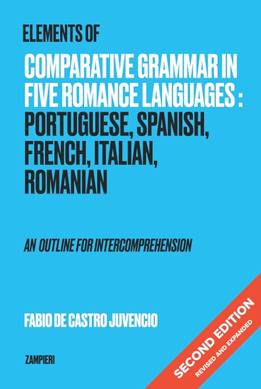 Elements of Comparative Grammar in Five Romance Languages: Portuguese, Spanish, French, Italian, Romanian - An Outline for Intercomprehension: Second Edition: Revised and Expanded by Fabio de Castro Juvencio
