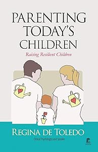 Parenting today's Children: Raising Resilient Children by Regina de Toledo