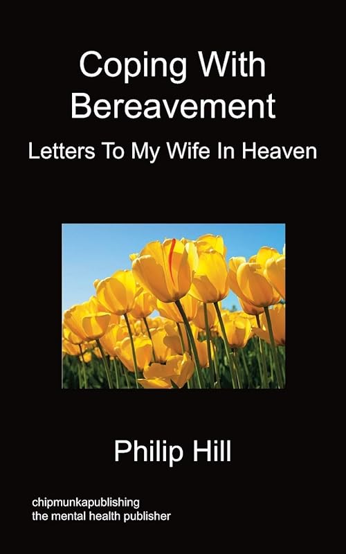 Coping With Bereavement - Letters To My Wife In Heaven by Philip Hill