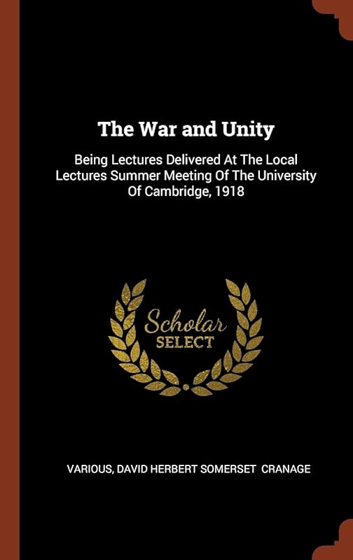 The War and Unity: Being Lectures Delivered At The Local Lectures Summer Meeting Of The University Of Cambridge, 1918 by Various