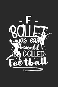 If Ballet Was Easy It Would Be Called Football: 120 Pages I 6x9 I Graph Paper 4x4 I Funny Ballerina & Dance Teacher Gifts