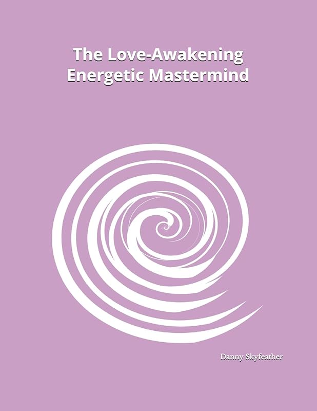 The Love-Awakening Energetic Mastermind by Danny Skyfeather