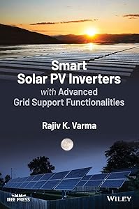 Smart Solar PV Inverters with Advanced Grid Support Functionalities (IEEE Press Series on Power and Energy Systems) by Rajiv K. Varma