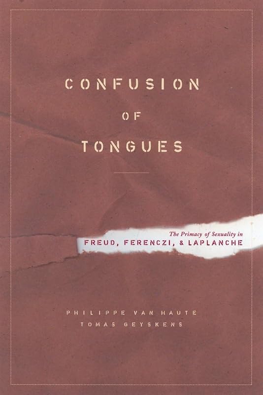 Confusion of Tongues: The Primacy of Sexuality in Freud, Ferenczi, and Laplanche by Philippe Van Haute