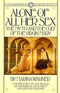 Alone of All Her Sex: The Myth and the Cult of the Virgin Mary
