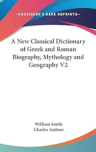 A New Classical Dictionary of Greek and Roman Biography, Mythology and Geography V2