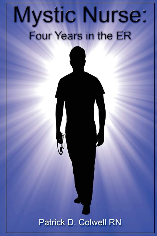 Mystic Nurse: Four Years in the ER by Patrick D. D. Colwell  RN