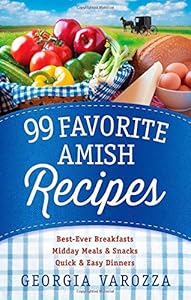99 Favorite Amish Recipes: *Best-Ever Breakfasts *Midday Meals and Snacks *Quick and Easy Dinners by Georgia Varozza