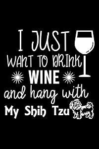 I Just Want To Drink Wine and Hang With My Shih Tzu: Cute Shih Tzu Dog Training Log , Great Accessories & Gift Idea for Shih Tzu Trainer,Owner & Lover.Dog Trainer Log With An Inspirational Quote. by The Universal Book House
