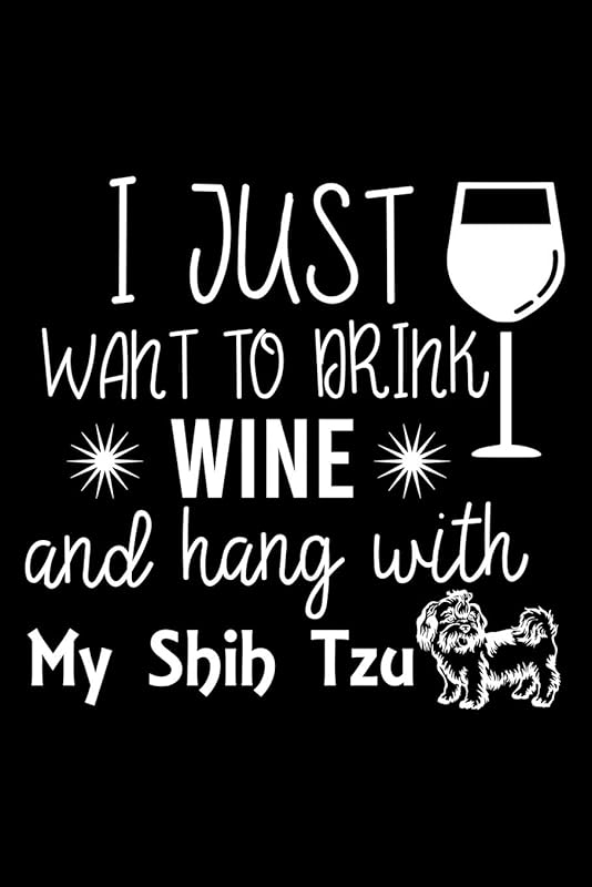 I Just Want To Drink Wine and Hang With My Shih Tzu: Cute Shih Tzu Dog Training Log , Great Accessories & Gift Idea for Shih Tzu Trainer,Owner & Lover.Dog Trainer Log With An Inspirational Quote. by The Universal Book House