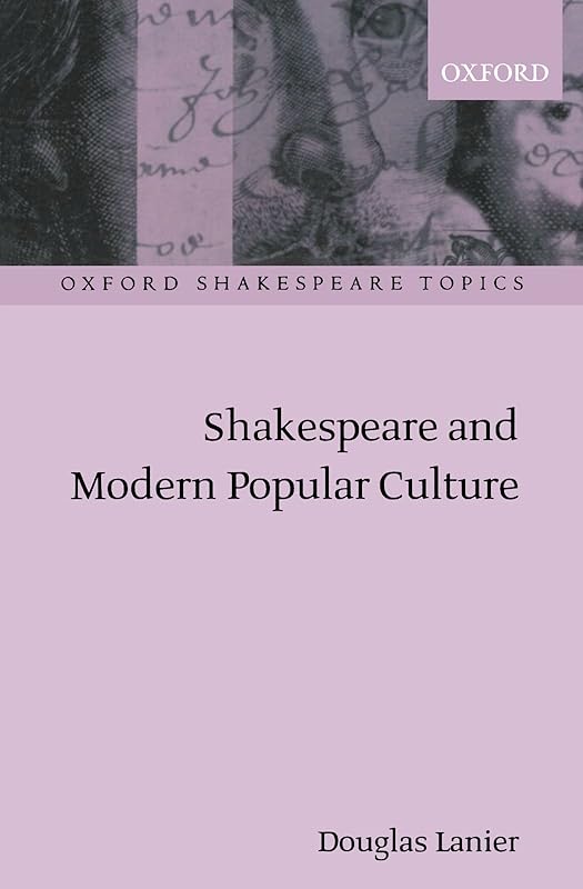 Shakespeare and Modern Popular Culture (Oxford Shakespeare Topics) by Douglas Lanier