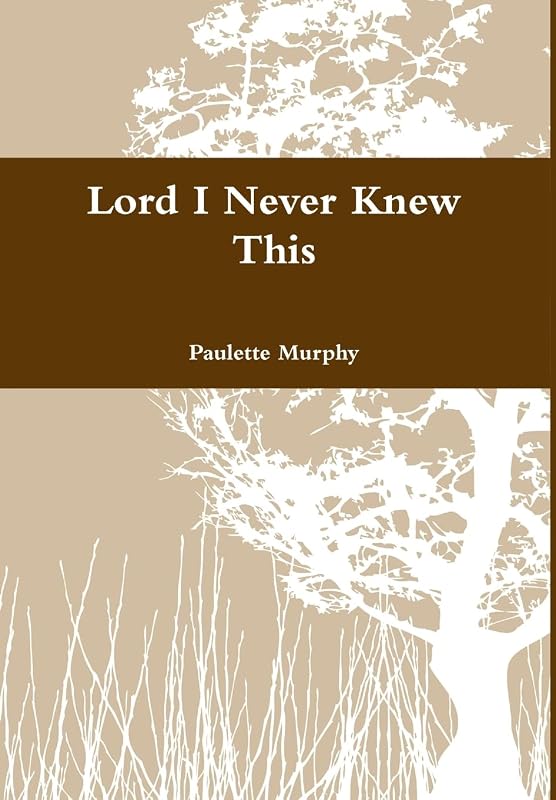 Lord I Never Knew This by Paulette Murphy