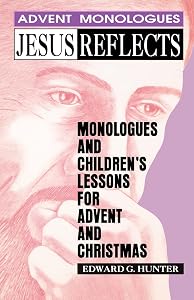 Jesus Reflects: Monologues and Children's Lessons for Advent and Christmas by Edward Hunter