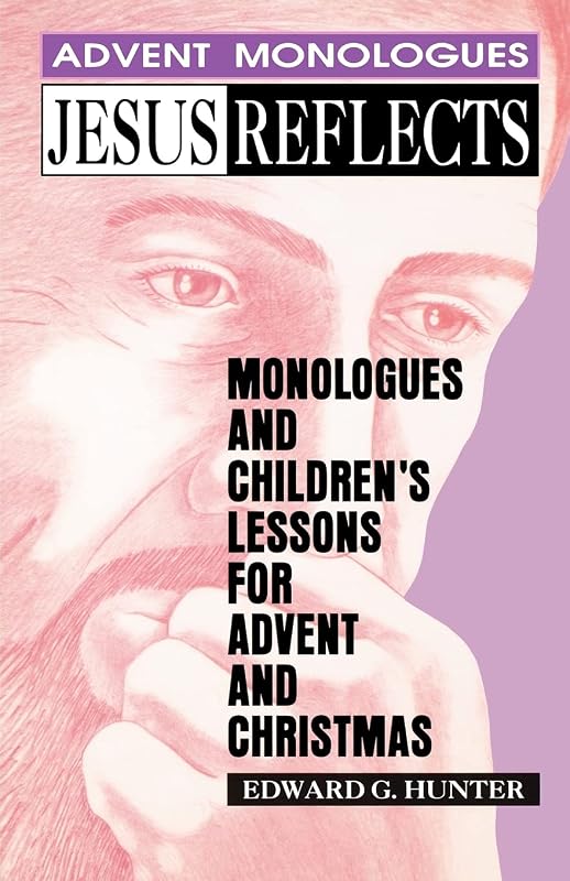 Jesus Reflects: Monologues and Children's Lessons for Advent and Christmas by Edward Hunter