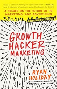 Growth Hacker Marketing: A Primer on the Future of PR, Marketing, and Advertising