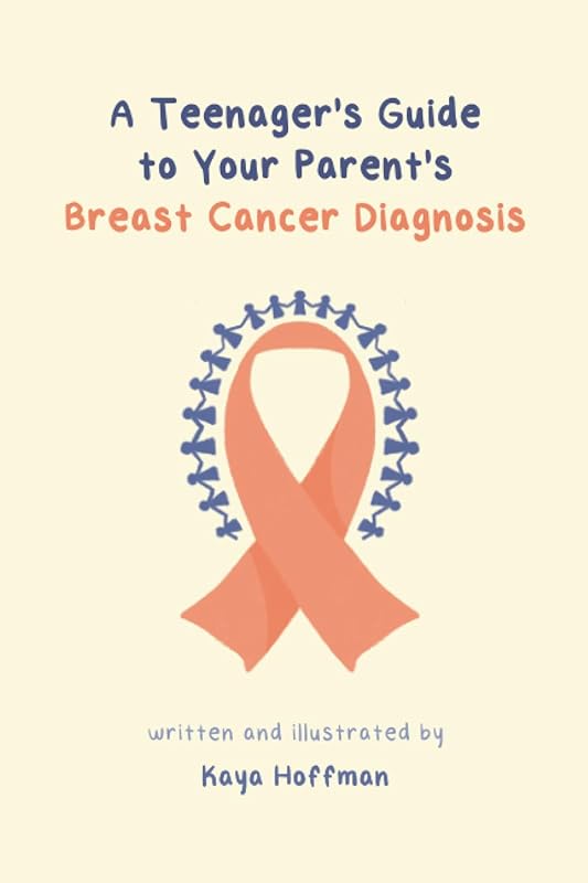 A Teenager's Guide to Your Parent's Breast Cancer Diagnosis by Kaya J. Hoffman