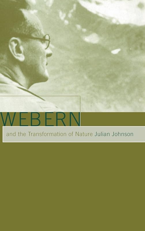 Webern and the Transformation of Nature by Julian Johnson
