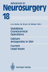 Stabilizing Craniocervical Operations Calcium Antagonists in SAH Current Legal Issues: Proceedings of the 40th Annual Meeting of the Deutsche ... May 7-10, 1989 (Advances in Neurosurgery, 18) by K.-A. Bushe