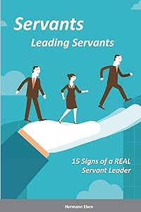 Servants Leading Servants: 15 Signs of a Real Servant Leader by Hermann Eben